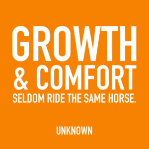 Growth & comfort sledom ride the same horse. -Unknown