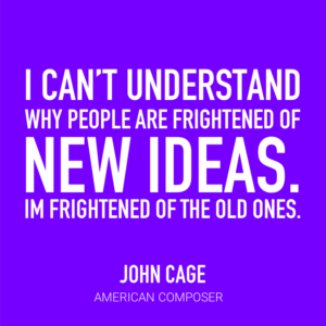 I can't understand why people are frightened of new ideas. I'm frightened of old ones. John Cage, American Composer